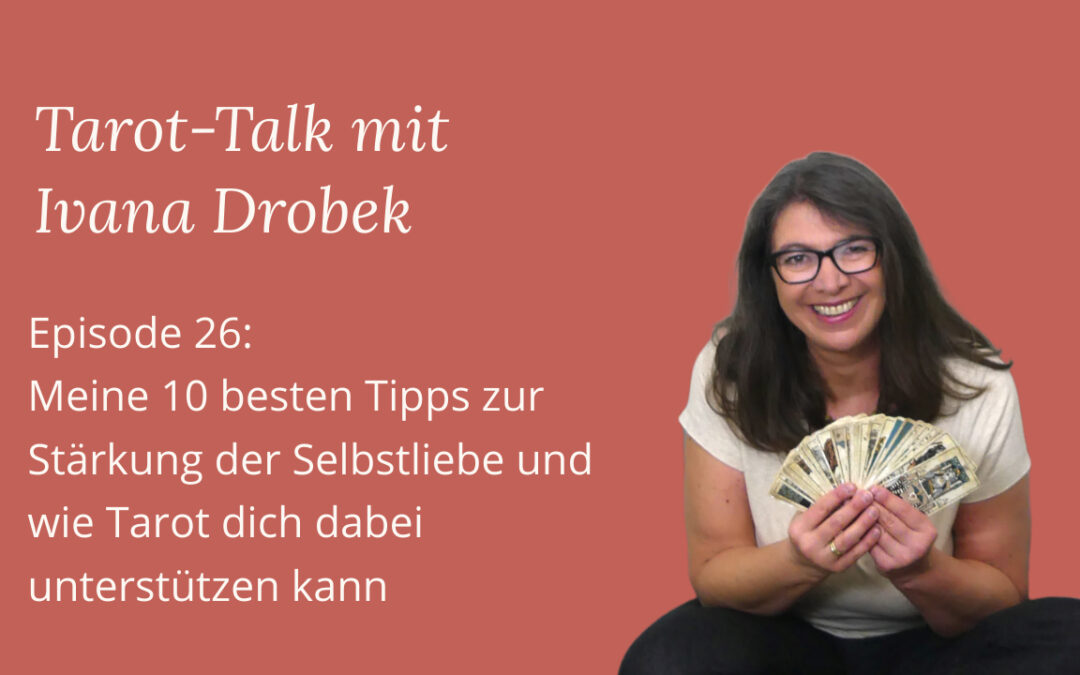 Tarot-Talk Episode 26: Meine besten 10 Tipps, um Selbstliebe zu lernen und wie dich Tarot dabei unterstützen kann